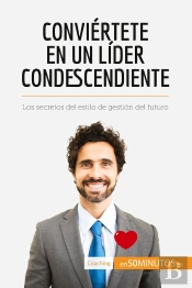 Conviértete En Un Lider Condescendiente : Los Secretos Del Estilo De Gestión Del Futuro