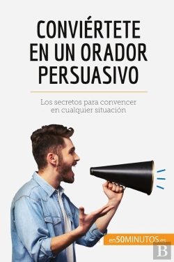 Bertrand.pt - Conviértete En Un Orador Persuasivo : Los Secretos Para Convencer En Cualquier Situación