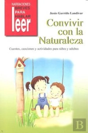 Convivir Con La Naturaleza. Cuentos, Canciones Y Actividades Para Estimular El Contacto Con La Natur