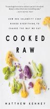 Cooked Raw : How One Celebrity Chef Risked Everything To Change The Way We Eat