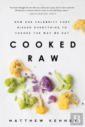Cooked Raw : How One Celebrity Chef Risked Everything To Change The Way We Eat