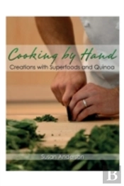 Cooking By Hand: Creations With Superfoods And Quinoa