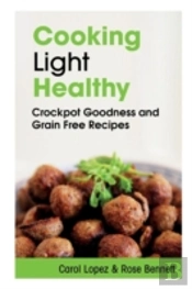 Cooking Light Healthy: Crockpot Goodness And Grain Free Recipes