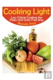 Cooking Light: Low Calorie Cooking The Paleo And Grain Free Way
