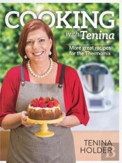 Cooking With Tenina: More Great Recipes For The Thermomix