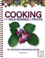Cooking With Wild Berries & Fruits Of The Rocky Mountain States