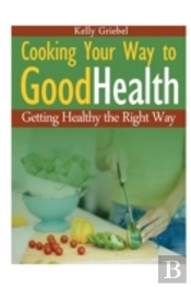 Cooking Your Way To Good Health: Getting Healthy The Right Way