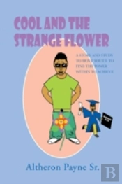 Cool And The Strange Flower: A Story And Study To Move Youth To Find The Power With In To Achieve