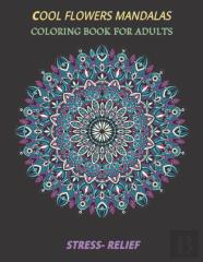 Cool Flowers Mandalas Coloring Book For Adults Stress- Relief