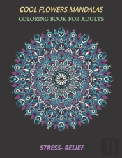 Cool Flowers Mandalas Coloring Book For Adults Stress- Relief