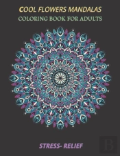 Cool Flowers Mandalas Coloring Book For Adults Stress- Relief