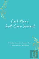 Cool Moms Self-Care Journal - A Guided Journal To Support Moms Self-Care And Well-Being