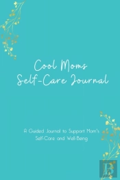 Cool Moms Self-Care Journal - A Guided Journal To Support Moms Self-Care And Well-Being