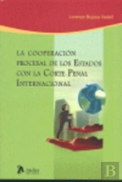 Cooperacion Procesal De Los Estados Con La Corte Penal Internacional, La.