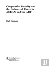 Cooperative Security And The Balance Of Power In Asean And The Arf