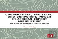Cooperatives, The State, And Corporate Power In African Export Agriculture