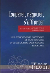 Coopérer, Négocier, S'Affronter ; Les Organisations Patronales Et Leurs Relations Avce Les Autres Organisations Collectives