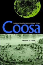 Coosa: The Rise And Fall Of A Southeastern Mississippian Chiefdom