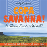 Copa Savanna! Is There Such A Word? Earth Science Book Grade 3 - Children'S Earth Sciences Books