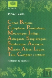 Copal, Benjoin, Colophane, Pernambouc, Mourongue, Indigo, Adragante, Sang-Dragon, Sandaraque, Arcançon, Mastic, Aloès, Laque, Tolu, Camphre : Gemmes