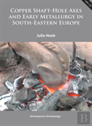 Copper Shaft-Hole Axes And Early Metallurgy In South-Eastern Europe: An Integrated Approach