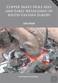 Bertrand.pt - Copper Shaft-Hole Axes And Early Metallurgy In South-Eastern Europe: An Integrated Approach