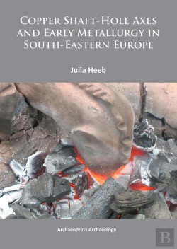 Bertrand.pt - Copper Shaft-Hole Axes And Early Metallurgy In South-Eastern Europe: An Integrated Approach