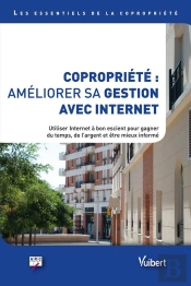 Copropriété : Améliorer Sa Gestion Avec Internet ; Utiliser Internet À Bon Escient Pour Gagner Du Temps, De L'Argent Et Être Mieux Informé