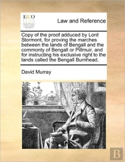 Bertrand.pt - Copy Of The Proof Adduced By Lord Stormont, For Proving The Marches Between The Lands Of Bengall And The Commonty Of Bengall Or Pillmuir, And For Inst