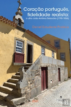 Bertrand.pt - Coração Português, Fidelidade Realista: o Ultra João António Rebocho (1795-1854)