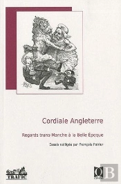 Cordiale Angleterre ; Regards Trans-Manche À La Belle Epoque