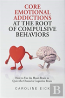 Core Emotional Addictions At The Root Of Compulsive Behaviors