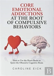 Core Emotional Addictions At The Root Of Compulsive Behaviors