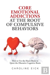 Core Emotional Addictions At The Root Of Compulsive Behaviors