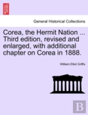 Corea, The Hermit Nation ... Third Edition, Revised And Enlarged, With Additional Chapter On Corea In 1888.