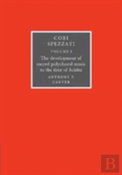 Cori Spezzati: Volume 1, The Development Of Sacred Polychoral Music To The Time Of Schutz