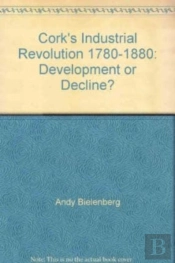 Cork'S Industrial Revolution, 1780-1880