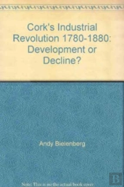 Bertrand.pt - Cork'S Industrial Revolution, 1780-1880