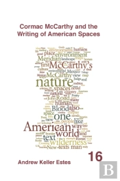 Cormac Mccarthy And The Writing Of American Spaces