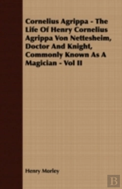 Bertrand.pt - Cornelius Agrippa - The Life Of Henry Cornelius Agrippa Von Nettesheim, Doctor And Knight, Commonly Known As A Magician - Vol Ii