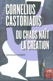 Cornelius Castoriadis ; Du Chaos Naît La Création