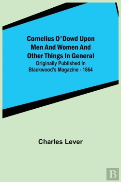 Bertrand.pt - Cornelius O'Dowd Upon Men And Women And Other Things In General; Originally Published In Blackwood'S Magazine - 1864