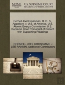 Bertrand.pt - Cornell Joel Grossman, D. D. S., Appellant, V. U.S. Of America, U.S. Atomic Energy Commission U.S. Supreme Court Transcript Of Record With Supporting
