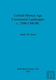 Cornish Bronze Age Ceremonial Landscapes C. 2500-1500 Bc