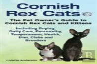 Cornish Rex Cats, The Pet Owner'S Guide To Cornish Rex Cats And Kittens Including Buying, Daily Care, Personality, Temperament, Health, Diet, Clubs And Breeders