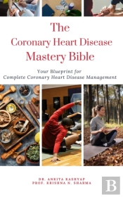 Coronary Heart Disease Mastery Bible: Your Blueprint For Complete Coronary Heart Disease Management