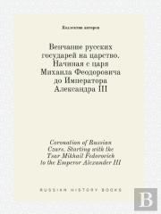 Coronation Of Russian Czars. Starting With The Tsar Mikhail Fedorovich To The Emperor Alexander Iii
