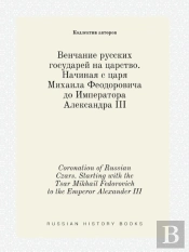 Coronation Of Russian Czars. Starting With The Tsar Mikhail Fedorovich To The Emperor Alexander Iii