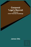 Corporal 'Lige'S Recruit; A Story Of Crown Point And Ticonderoga