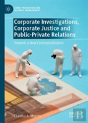 Corporate Investigations, Corporate Justice And Public-Private Relations